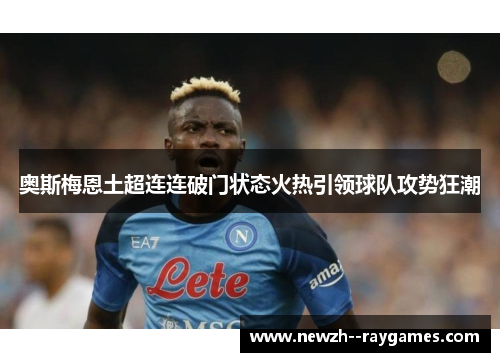 奥斯梅恩土超连连破门状态火热引领球队攻势狂潮