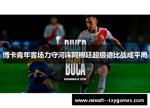 博卡青年客场力守河床阿根廷超级德比战成平局