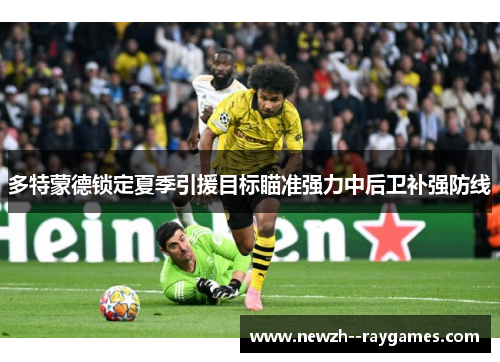 多特蒙德锁定夏季引援目标瞄准强力中后卫补强防线
