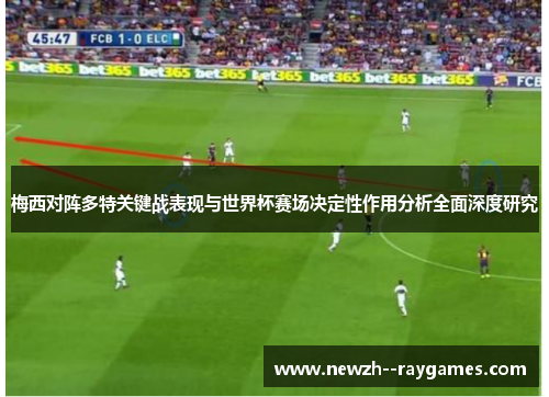 梅西对阵多特关键战表现与世界杯赛场决定性作用分析全面深度研究