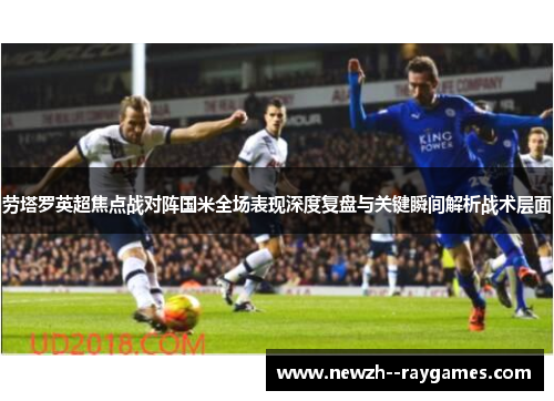 劳塔罗英超焦点战对阵国米全场表现深度复盘与关键瞬间解析战术层面 劳塔罗英超焦点战对阵国米全场表现深度复盘与关键瞬间解析战术层面