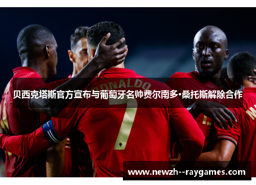 贝西克塔斯官方宣布与葡萄牙名帅费尔南多·桑托斯解除合作 贝西克塔斯官方宣布与葡萄牙名帅费尔南多·桑托斯解除合作